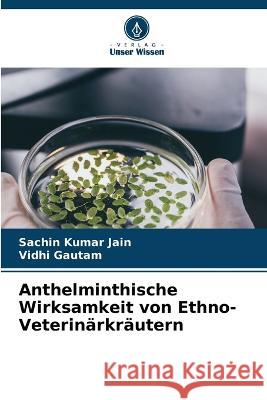 Anthelminthische Wirksamkeit von Ethno-Veterin?rkr?utern Sachin Kumar Jain Vidhi Gautam 9786205691625
