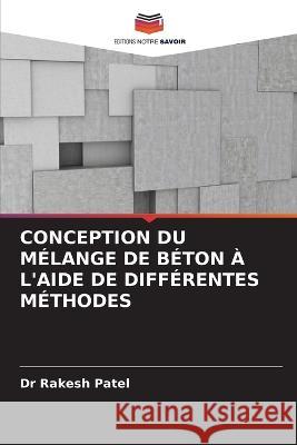 Conception Du M?lange de B?ton ? l\'Aide de Diff?rentes M?thodes Rakesh Patel 9786205692165 Editions Notre Savoir