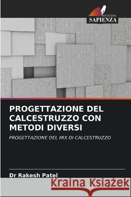 Progettazione del Calcestruzzo Con Metodi Diversi Rakesh Patel 9786205692196