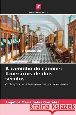 A caminho do c?none: Itiner?rios de dois s?culos Ang?lica Mar?a Sala 9786205692448 Edicoes Nosso Conhecimento