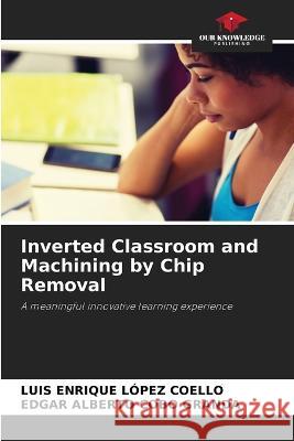 Inverted Classroom and Machining by Chip Removal Luis Enrique L?pe Edgar Alberto Cob 9786205692882 Our Knowledge Publishing