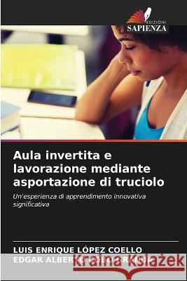 Aula invertita e lavorazione mediante asportazione di truciolo Luis Enrique L?pe Edgar Alberto Cob 9786205692905 Edizioni Sapienza