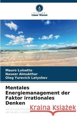 Mentales Energiemanagement der Faktor irrationales Denken Mauro Luisetto Naseer Almukthar Oleg Yurevich Latyshev 9786205692936