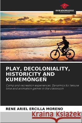 Play, Decoloniality, Historicity and Kumemoengen Rene Ariel Ercilla Moreno   9786205693063