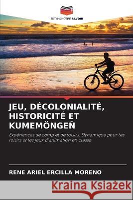 Jeu, Decolonialite, Historicite Et Kumemoengen Rene Ariel Ercilla Moreno   9786205693070