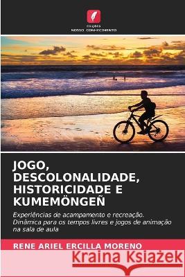 Jogo, Descolonalidade, Historicidade E Kumemoengen Rene Ariel Ercilla Moreno   9786205693094