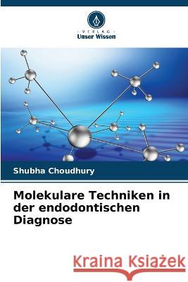 Molekulare Techniken in der endodontischen Diagnose Shubha Choudhury 9786205693117