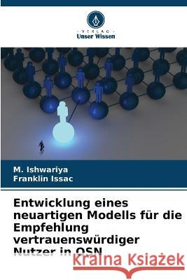 Entwicklung eines neuartigen Modells f?r die Empfehlung vertrauensw?rdiger Nutzer in OSN M. Ishwariya Franklin Issac 9786205693537