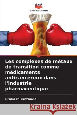 Les complexes de m?taux de transition comme m?dicaments anticanc?reux dans l\'industrie pharmaceutique Prakash Kinthada 9786205693797