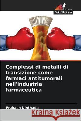 Complessi di metalli di transizione come farmaci antitumorali nell\'industria farmaceutica Prakash Kinthada 9786205693803