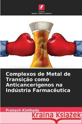 Complexos de Metal de Transi??o como Anticancer?genos na Ind?stria Farmac?utica Prakash Kinthada 9786205693810