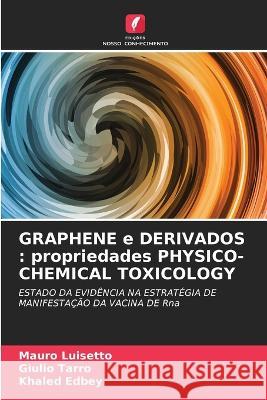 GRAPHENE e DERIVADOS: propriedades PHYSICO- CHEMICAL TOXICOLOGY Mauro Luisetto Giulio Tarro Khaled Edbey 9786205693995