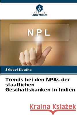 Trends bei den NPAs der staatlichen Gesch?ftsbanken in Indien Sridevi Koutha 9786205694077 Verlag Unser Wissen