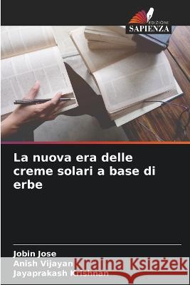 La nuova era delle creme solari a base di erbe Jobin Jose Anish Vijayan Jayaprakash Krishnan 9786205695029 Edizioni Sapienza