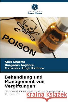 Behandlung und Management von Vergiftungen Amit Sharma Durgadas Anghore Mahendra Singh Rathore 9786205695210 Verlag Unser Wissen