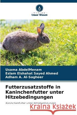 Futterzusatzstoffe in Kaninchenfutter unter Hitzebedingungen Usama Abdelmenam Eslam Elshaha Adham A 9786205695616