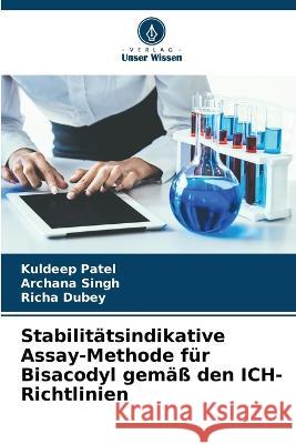 Stabilit?tsindikative Assay-Methode f?r Bisacodyl gem?? den ICH-Richtlinien Kuldeep Patel Archana Singh Richa Dubey 9786205695654