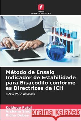 M?todo de Ensaio Indicador de Estabilidade para Bisacodilo conforme as Directrizes da ICH Kuldeep Patel Archana Singh Richa Dubey 9786205695678