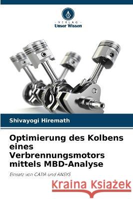 Optimierung des Kolbens eines Verbrennungsmotors mittels MBD-Analyse Shivayogi Hiremath 9786205695791