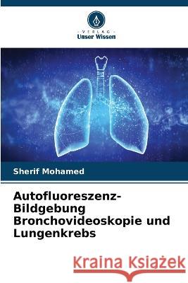 Autofluoreszenz-Bildgebung Bronchovideoskopie und Lungenkrebs Sherif Mohamed 9786205696057 Verlag Unser Wissen