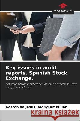 Key issues in audit reports. Spanish Stock Exchange. Gaston de Jesus Rodr?gue 9786205696064 Our Knowledge Publishing