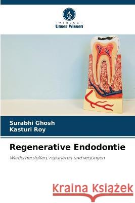 Regenerative Endodontie Surabhi Ghosh Kasturi Roy 9786205697191