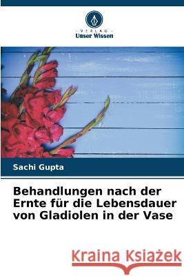 Behandlungen nach der Ernte f?r die Lebensdauer von Gladiolen in der Vase Sachi Gupta 9786205697559