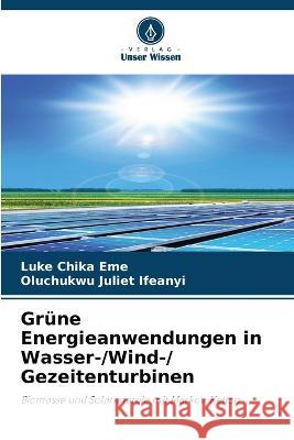 Gr?ne Energieanwendungen in Wasser-/Wind-/ Gezeitenturbinen Luke Chika Eme Oluchukwu Juliet Ifeanyi 9786205698204 Verlag Unser Wissen