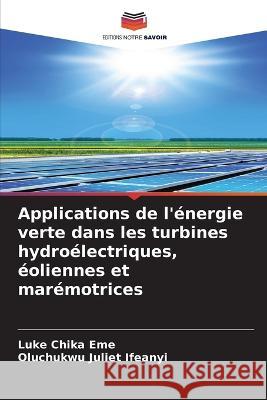 Applications de l\'?nergie verte dans les turbines hydro?lectriques, ?oliennes et mar?motrices Luke Chika Eme Oluchukwu Juliet Ifeanyi 9786205698228 Editions Notre Savoir