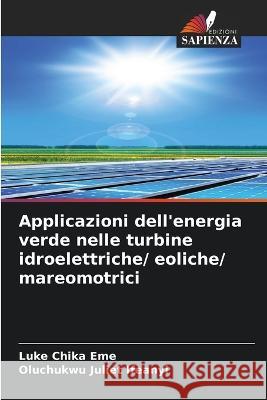 Applicazioni dell\'energia verde nelle turbine idroelettriche/ eoliche/ mareomotrici Luke Chika Eme Oluchukwu Juliet Ifeanyi 9786205698235 Edizioni Sapienza