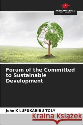 Forum of the Committed to Sustainable Development John K. Lufukarib 9786205698273 Our Knowledge Publishing