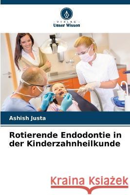 Rotierende Endodontie in der Kinderzahnheilkunde Ashish Justa 9786205698495