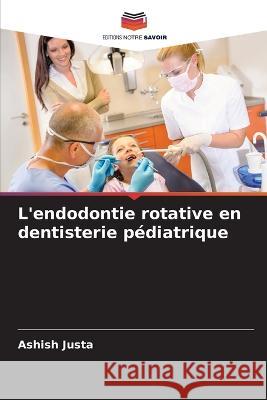 L\'endodontie rotative en dentisterie p?diatrique Ashish Justa 9786205698518