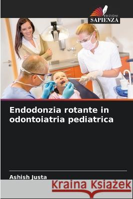 Endodonzia rotante in odontoiatria pediatrica Ashish Justa 9786205698655