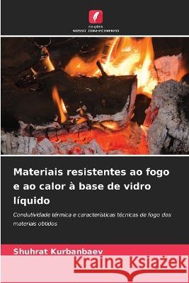 Materiais resistentes ao fogo e ao calor ? base de vidro l?quido Shuhrat Kurbanbaev 9786205699379 Edicoes Nosso Conhecimento