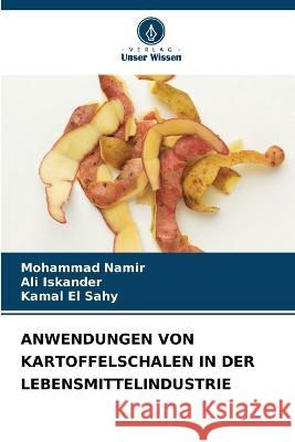 Anwendungen Von Kartoffelschalen in Der Lebensmittelindustrie Mohammad Namir Ali Iskander Kamal E 9786205699386 Verlag Unser Wissen