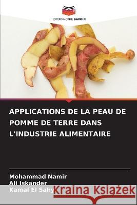 Applications de la Peau de Pomme de Terre Dans l\'Industrie Alimentaire Mohammad Namir Ali Iskander Kamal E 9786205699409 Editions Notre Savoir