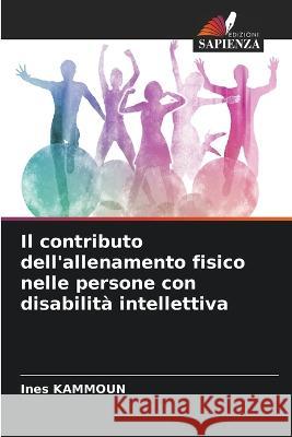 Il contributo dell\'allenamento fisico nelle persone con disabilit? intellettiva Ines Kammoun 9786205699874 Edizioni Sapienza