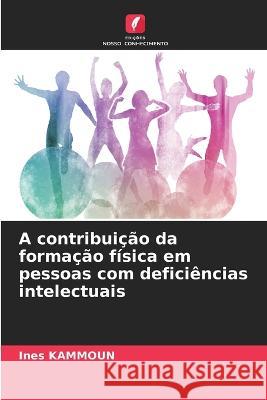 A contribui??o da forma??o f?sica em pessoas com defici?ncias intelectuais Ines Kammoun 9786205699881 Edicoes Nosso Conhecimento