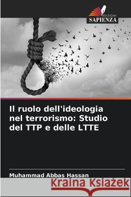 Il ruolo dell\'ideologia nel terrorismo: Studio del TTP e delle LTTE Muhammad Abbas Hassan 9786205700198