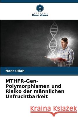 MTHFR-Gen-Polymorphismen und Risiko der m?nnlichen Unfruchtbarkeit Noor Ullah 9786205700525