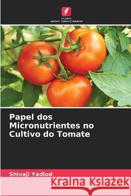 Papel dos Micronutrientes no Cultivo do Tomate Shivaji Yadlod 9786205700716 Edicoes Nosso Conhecimento