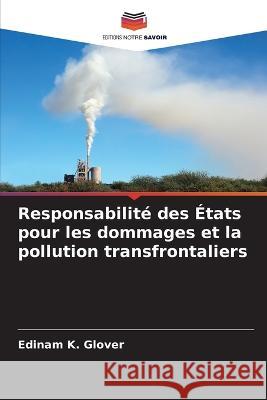 Responsabilit? des ?tats pour les dommages et la pollution transfrontaliers Edinam K. Glover 9786205700822 Editions Notre Savoir