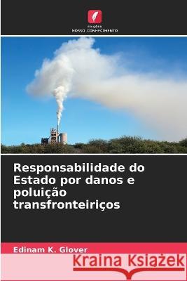 Responsabilidade do Estado por danos e polui??o transfronteiri?os Edinam K. Glover 9786205700860 Edicoes Nosso Conhecimento