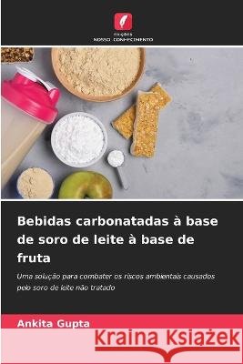 Bebidas carbonatadas ? base de soro de leite ? base de fruta Ankita Gupta 9786205702710