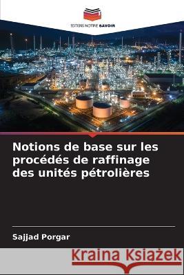 Notions de base sur les proc?d?s de raffinage des unit?s p?troli?res Sajjad Porgar 9786205702994