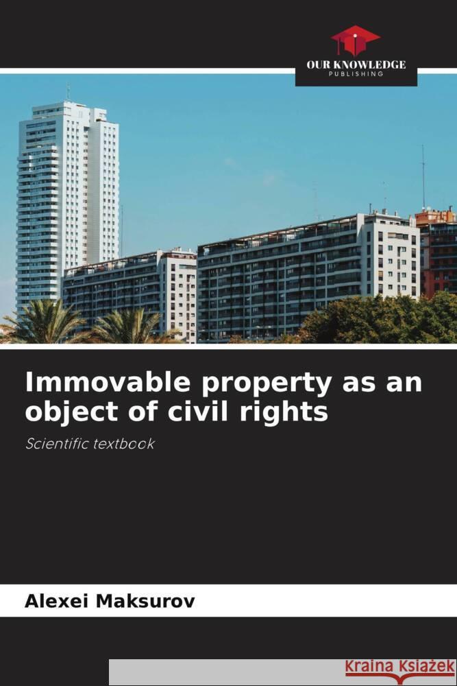 Immovable property as an object of civil rights Maksurov, Alexei 9786205703144 Our Knowledge Publishing