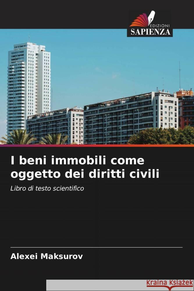 I beni immobili come oggetto dei diritti civili Maksurov, Alexei 9786205703175 Edizioni Sapienza