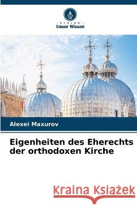 Eigenheiten des Eherechts der orthodoxen Kirche Alexei Maxurov 9786205703205