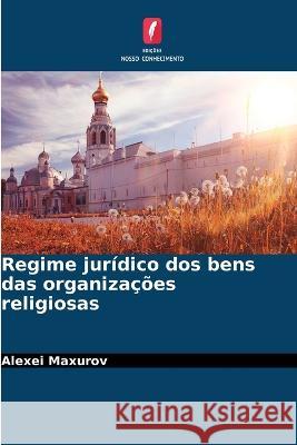 Regime jur?dico dos bens das organiza??es religiosas Alexei Maxurov 9786205703328 Edicoes Nosso Conhecimento